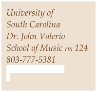 University of
South Carolina
Dr. John Valerio
School of Music rm 124
803-777-5381
jvalerio@mozart.sc.edu

